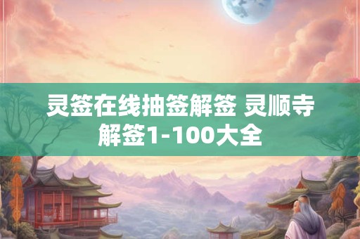 灵签在线抽签解签 灵顺寺解签1-100大全