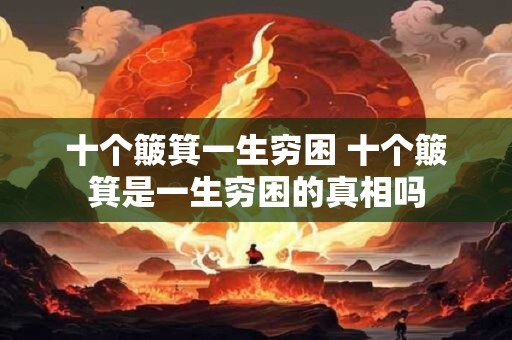 十个簸箕一生穷困 十个簸箕是一生穷困的真相吗