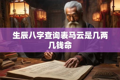 生辰八字查询表马云是几两几钱命