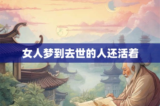 女人梦到去世的人还活着