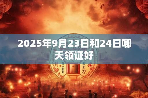 2025年9月23日和24日哪天领证好