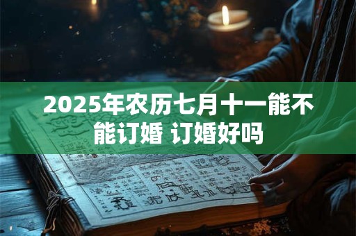 2026年农历七月十一能不能订婚 订婚好吗