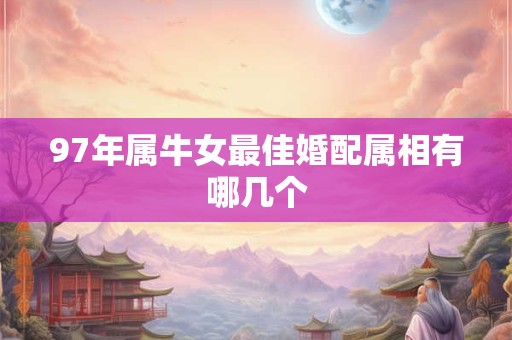97年属牛女最佳婚配属相有哪几个
