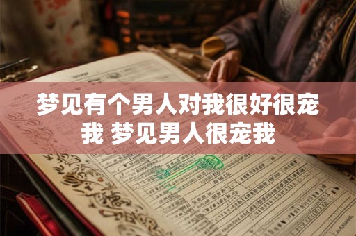 梦见有个男人对我很好很宠我 梦见男人很宠我