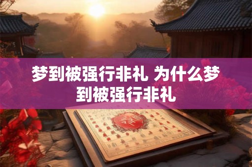 梦到被强行非礼 为什么梦到被强行非礼