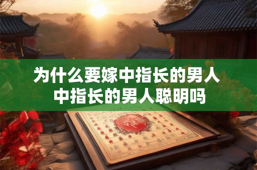 为什么要嫁中指长的男人 中指长的男人聪明吗