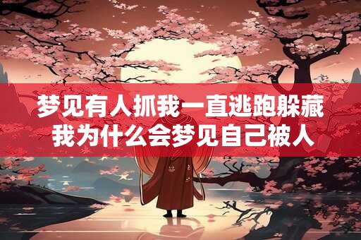 梦见有人抓我一直逃跑躲藏 我为什么会梦见自己被人追逐并藏匿不出
