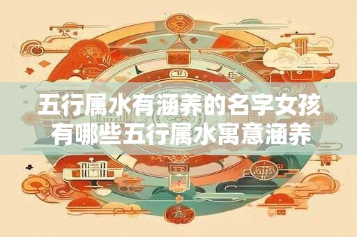 五行属水有涵养的名字女孩 有哪些五行属水寓意涵养的女孩名字