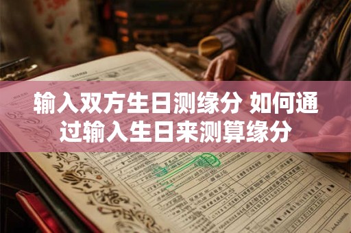 输入双方生日测缘分 如何通过输入生日来测算缘分