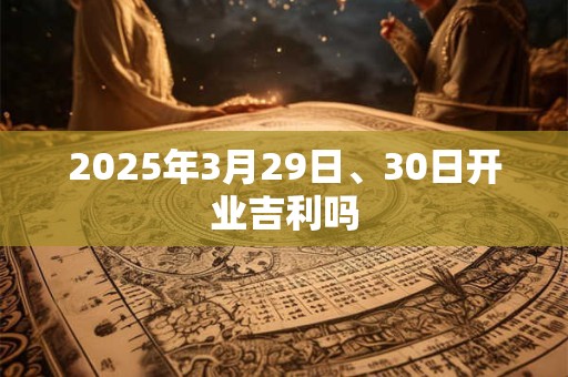 2025年3月29日、30日开业吉利吗