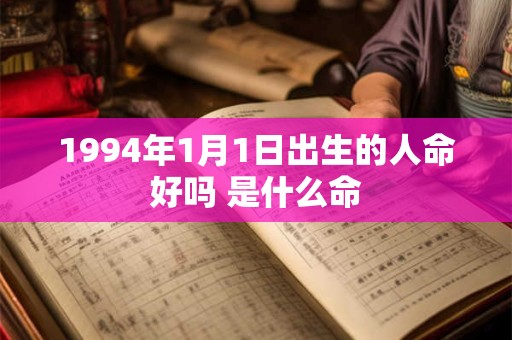 1994年1月1日出生的人命好吗 是什么命