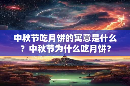 中秋节吃月饼的寓意是什么？中秋节为什么吃月饼？