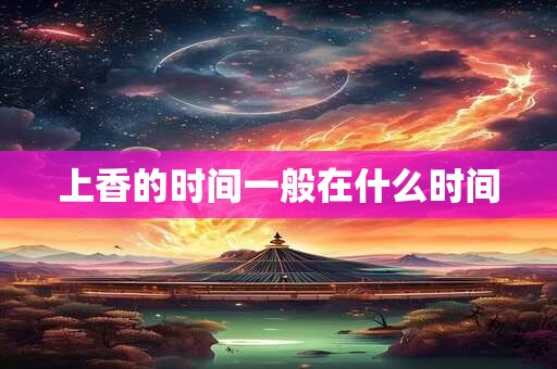 上香的时间一般在什么时间