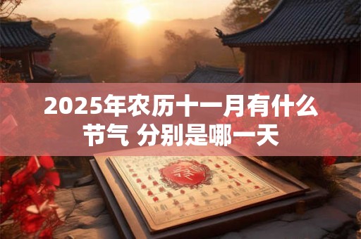 2026年农历十一月有什么节气 分别是哪一天