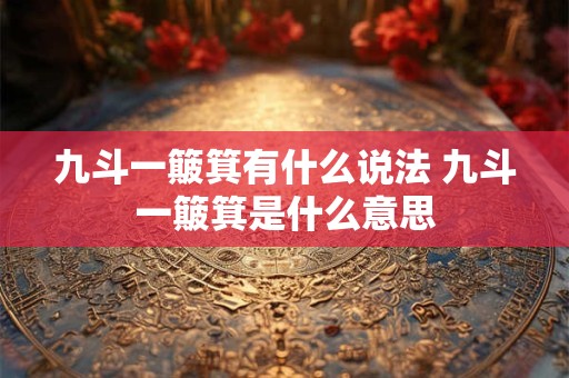 九斗一簸箕有什么说法 九斗一簸箕是什么意思