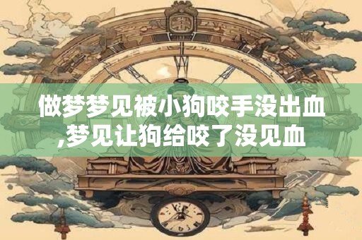做梦梦见被小狗咬手没出血,梦见让狗给咬了没见血