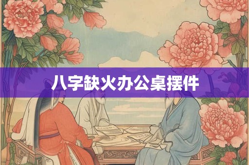 八字缺火办公桌摆件