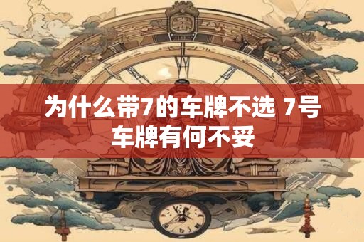 为什么带7的车牌不选 7号车牌有何不妥