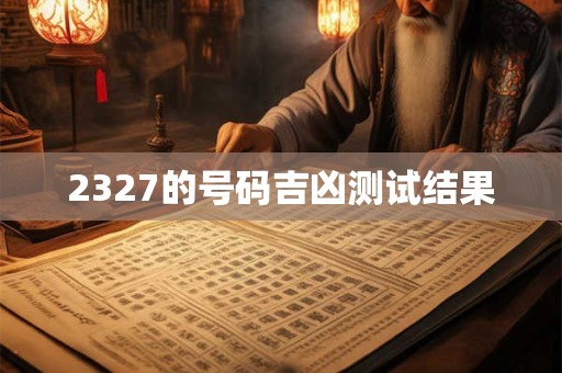 2327的号码吉凶测试结果