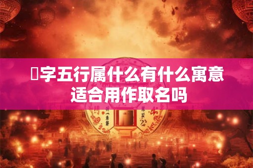 橦字五行属什么有什么寓意 适合用作取名吗