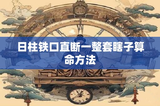 日柱铁口直断一整套瞎子算命方法