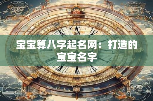 宝宝算八字起名网：打造的宝宝名字