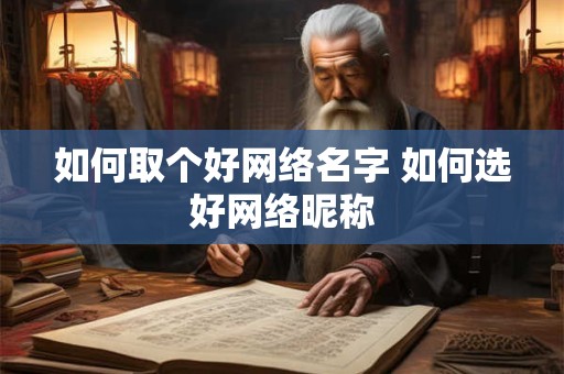 如何取个好网络名字 如何选好网络昵称 如何取个好网络名字 如何选好网络昵称