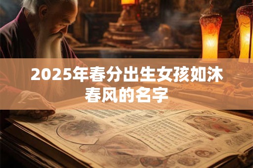 2025年春分出生女孩如沐春风的名字