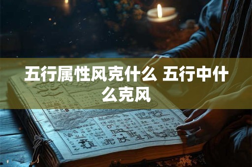 五行属性风克什么 五行中什么克风