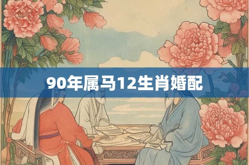 90年属马12生肖婚配