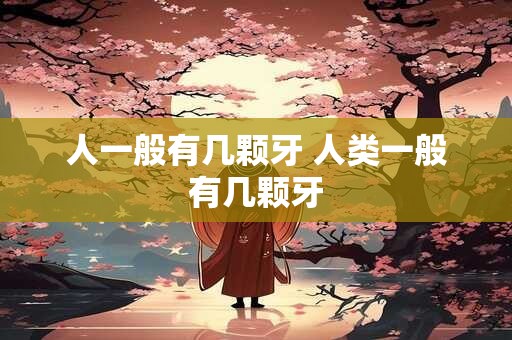 人一般有几颗牙 人类一般有几颗牙