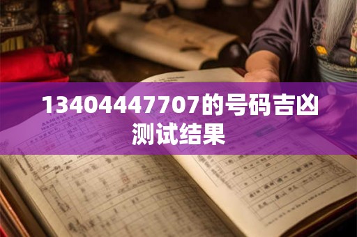 13404447707的号码吉凶测试结果