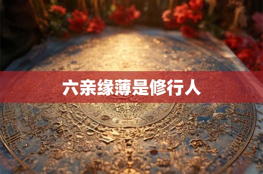 六亲缘薄是修行人