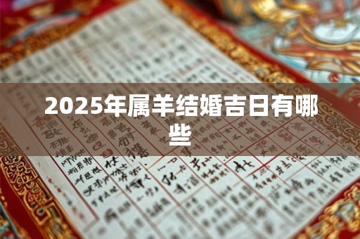 2025年属羊结婚吉日有哪些