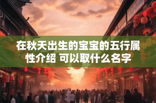 在秋天出生的宝宝的五行属性介绍 可以取什么名字