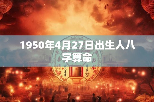 1950年4月27日出生人八字算命
