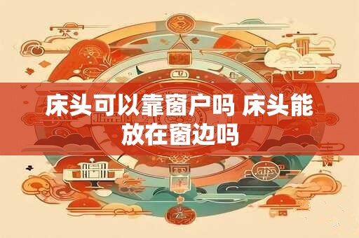 床头可以靠窗户吗 床头能放在窗边吗
