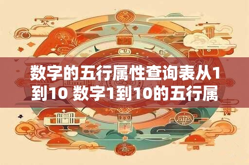 数字的五行属性查询表从1到10 数字1到10的五行属性查询表哪些数字属于金木水火土五行