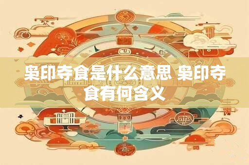 枭印夺食是什么意思 枭印夺食有何含义