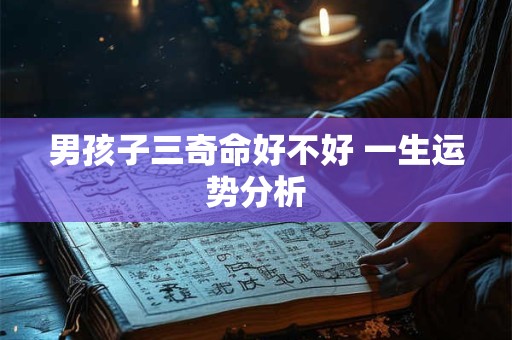 男孩子三奇命好不好 一生运势分析