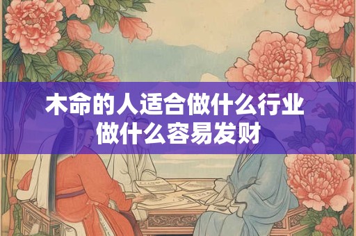 木命的人适合做什么行业 做什么容易发财
