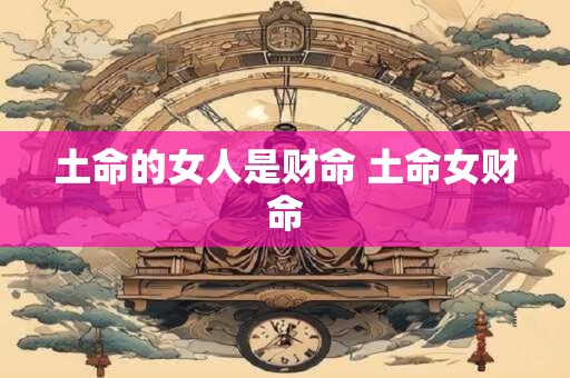 土命的女人是财命 土命女财命