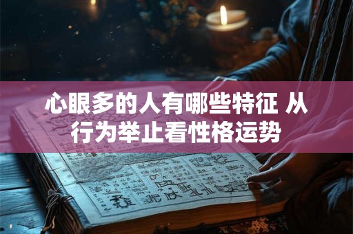 心眼多的人有哪些特征 从行为举止看性格运势