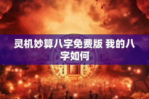 灵机妙算八字免费版 我的八字如何