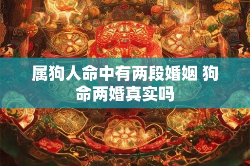 属狗人命中有两段婚姻 狗命两婚真实吗