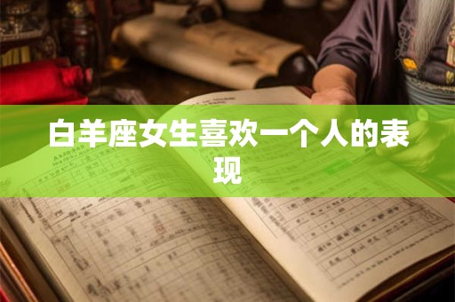 白羊座女生喜欢一个人的表现