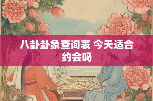 八卦卦象查询表 今天适合约会吗
