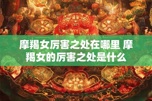 摩羯女厉害之处在哪里 摩羯女的厉害之处是什么