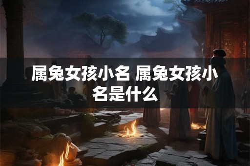 属兔女孩小名 属兔女孩小名是什么