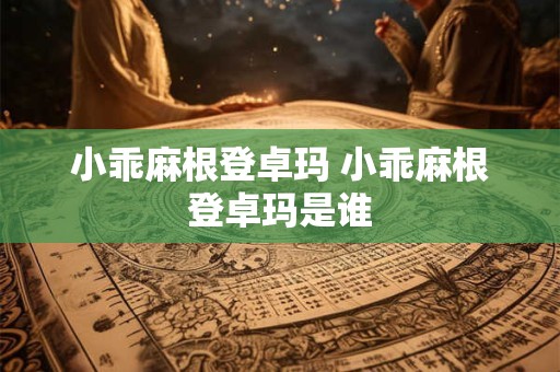 小乖麻根登卓玛 小乖麻根登卓玛是谁